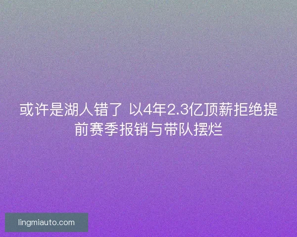 或许是湖人错了 以4年2.3亿顶薪拒绝提前赛季报销与带队摆烂